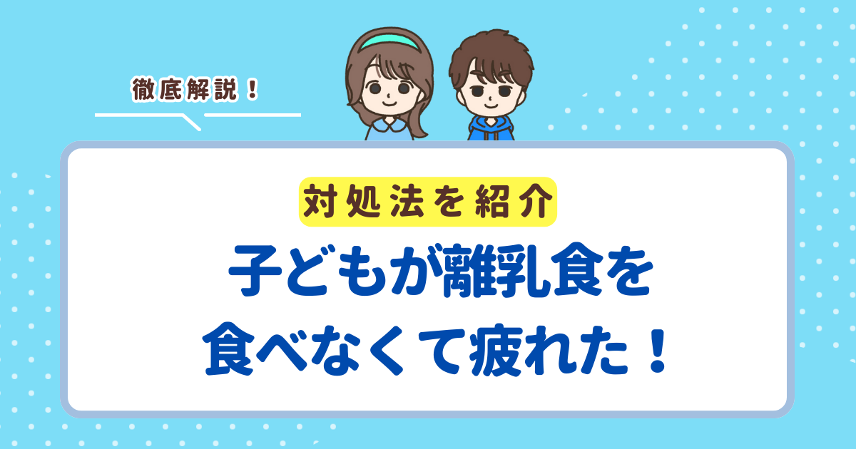 子どもが離乳食を食べない！絶望して疲れた時の対処法26選