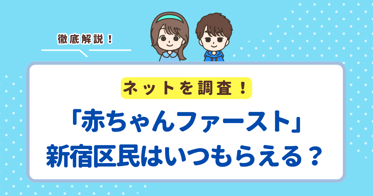 赤ちゃんファーストは新宿区の場合いつ届く？区の現金支援との違い・申請方法まとめ