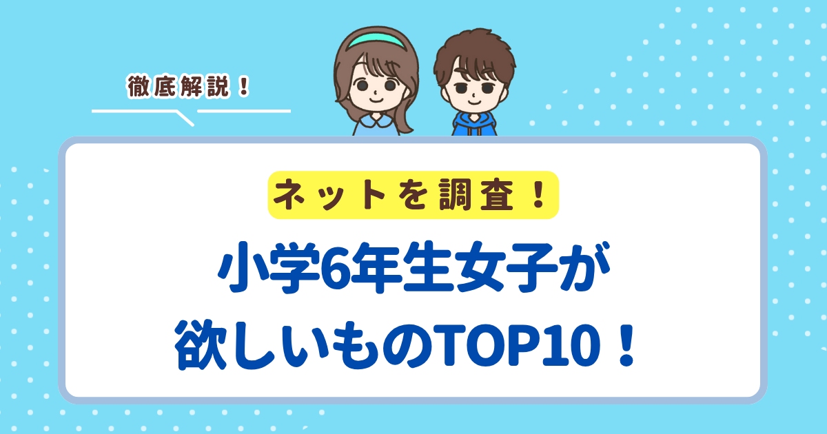 【2025年最新】小学6年生女子が欲しいものランキングTOP10！誕生日プレゼントの参考にしてみてね