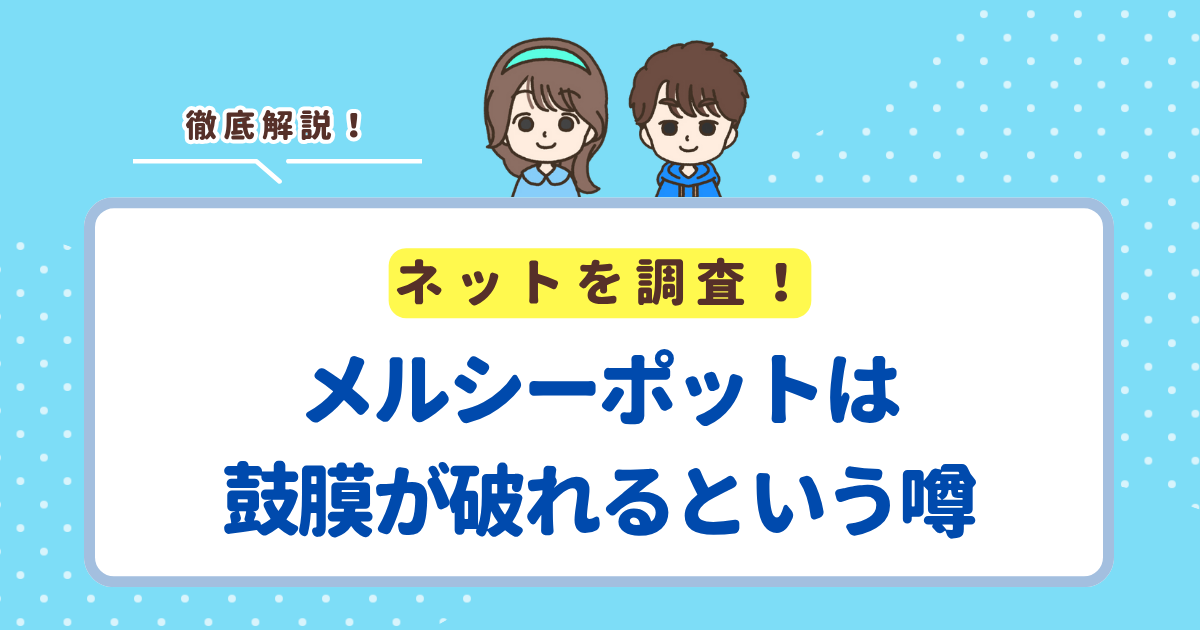 メルシーポットは鼓膜が破れると噂される4つの理由！後悔しないために知っておくべき使い方を解説