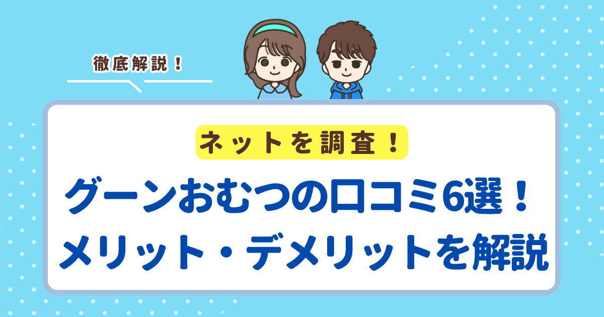 グーンおむつの口コミ6選！評判から分かるメリット・デメリットを解説
