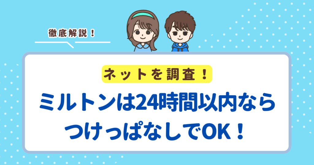 ミルトンは24時間以内ならつけっぱなしでOK！夜に放置して翌朝回収でも大丈夫