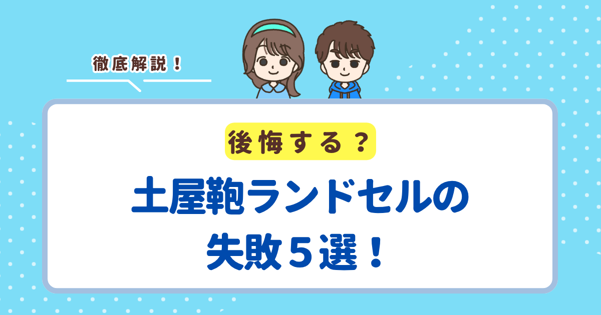 土屋鞄ランドセルの失敗談5選!後悔したくない人向けにデメリットを解説